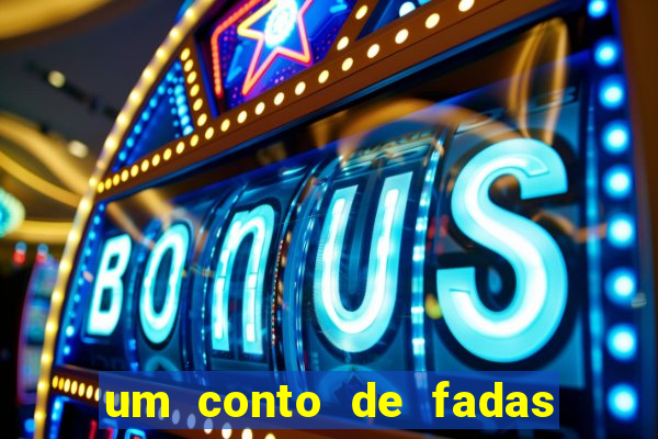 um conto de fadas sempre tem